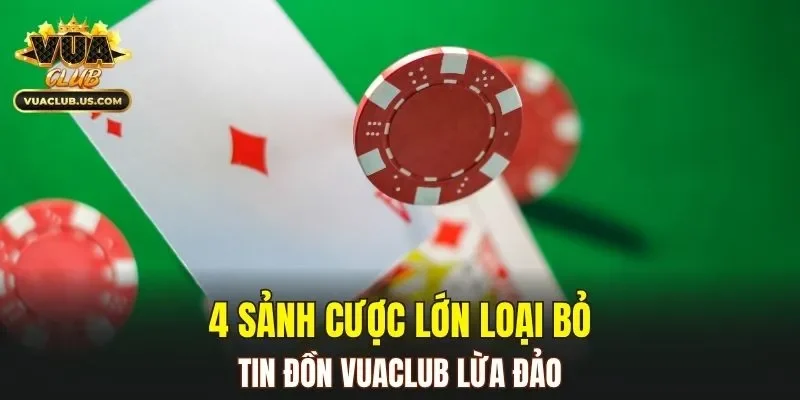 4 sảnh cược lớn loại bỏ tin đồn VUACLUB lừa đảo