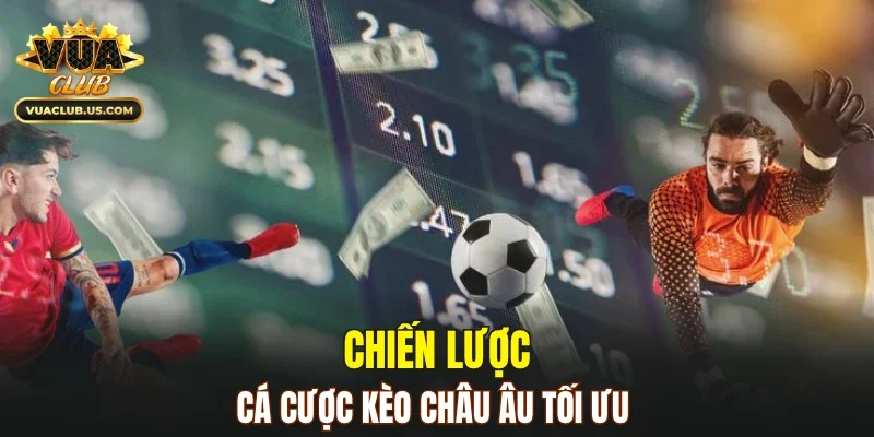 Chiến lược cá cược kèo châu Âu tối ưu