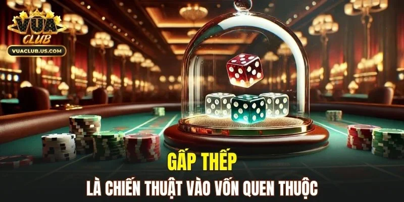 Gấp thếp là chiến thuật vào vốn quen thuộc