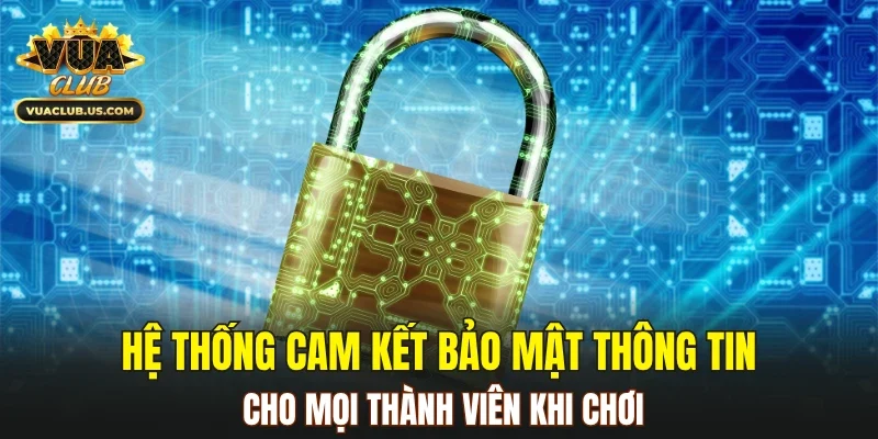 Hệ thống cam kết bảo mật thông tin cho mọi thành viên khi chơi