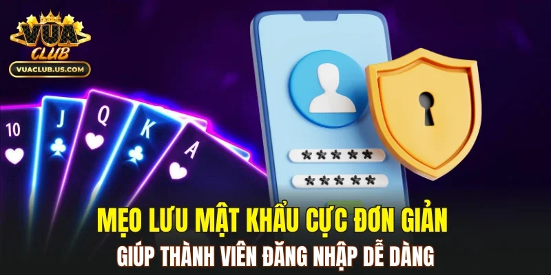 Mẹo lưu mật khẩu cực đơn giản giúp thành viên đăng nhập dễ dàng