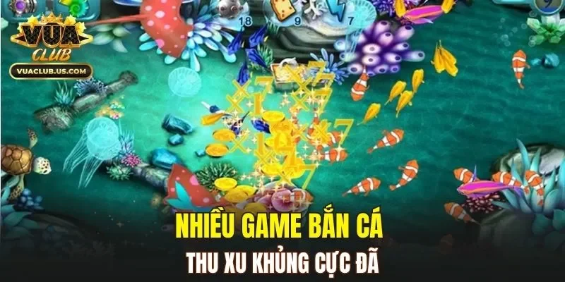 Nhiều game bắn cá thu xu khủng cực đã
