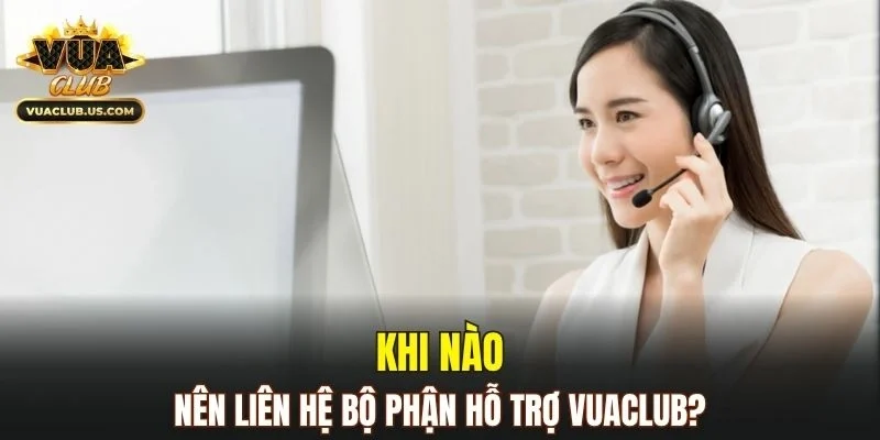 Những tình huống cần tìm đến bộ phận CSKH