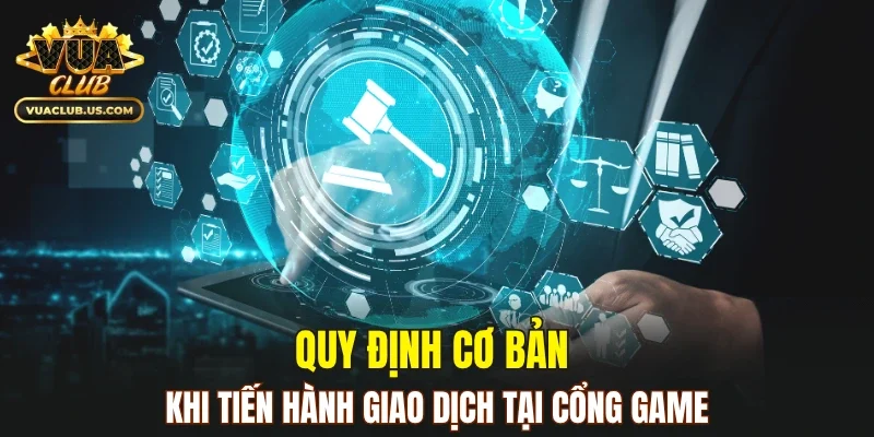 Quy định cơ bản khi tiến hành giao dịch tại cổng game