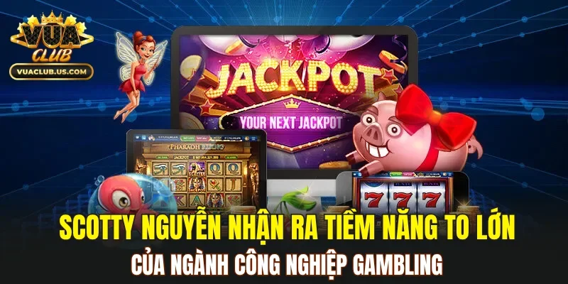 Scotty Nguyễn nhận ra tiềm năng to lớn của ngành công nghiệp gambling