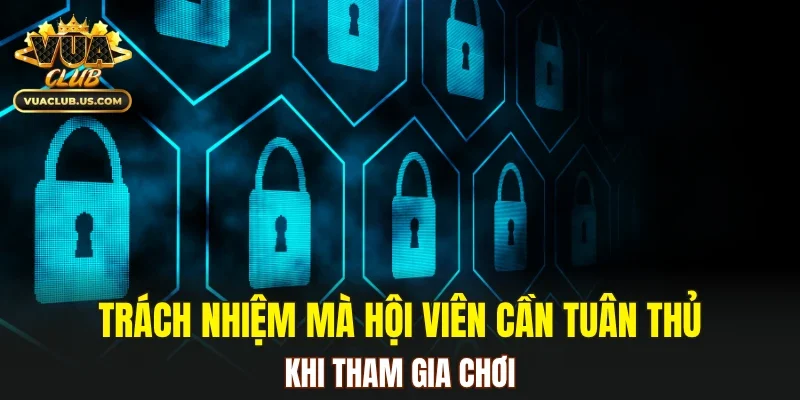 Trách nhiệm mà hội viên cần tuân thủ khi tham gia chơi