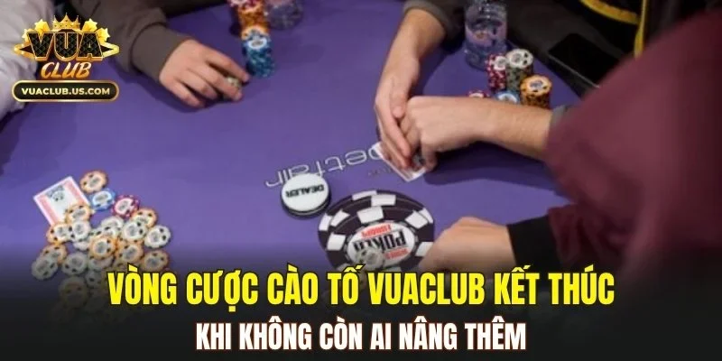 Vòng cược cào tố VUACLUB kết thúc khi không còn ai nâng thêm