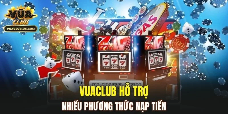 VUACLUB hỗ trợ nhiều phương thức nạp tiền